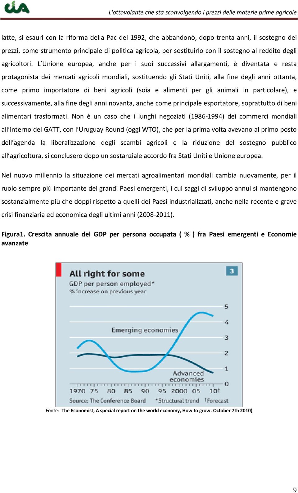 L Unione europea, anche per i suoi successivi allargamenti, è diventata e resta protagonista dei mercati agricoli mondiali, sostituendo gli Stati Uniti, alla fine degli anni ottanta, come primo