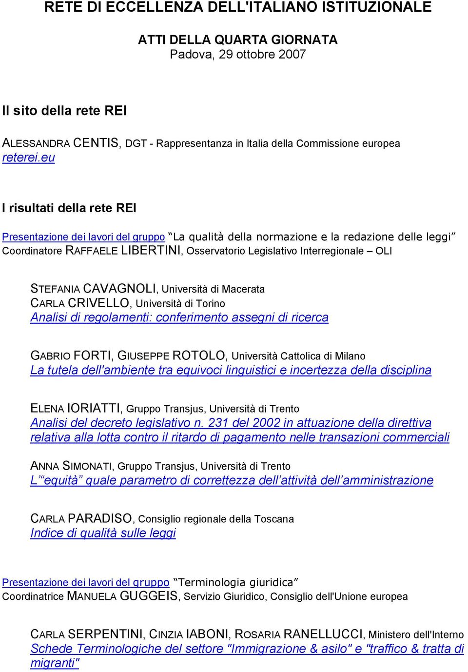 eu I risultati della rete REI Presentazione dei lavori del gruppo La qualità della normazione e la redazione delle leggi Coordinatore RAFFAELE LIBERTINI, Osservatorio Legislativo Interregionale OLI