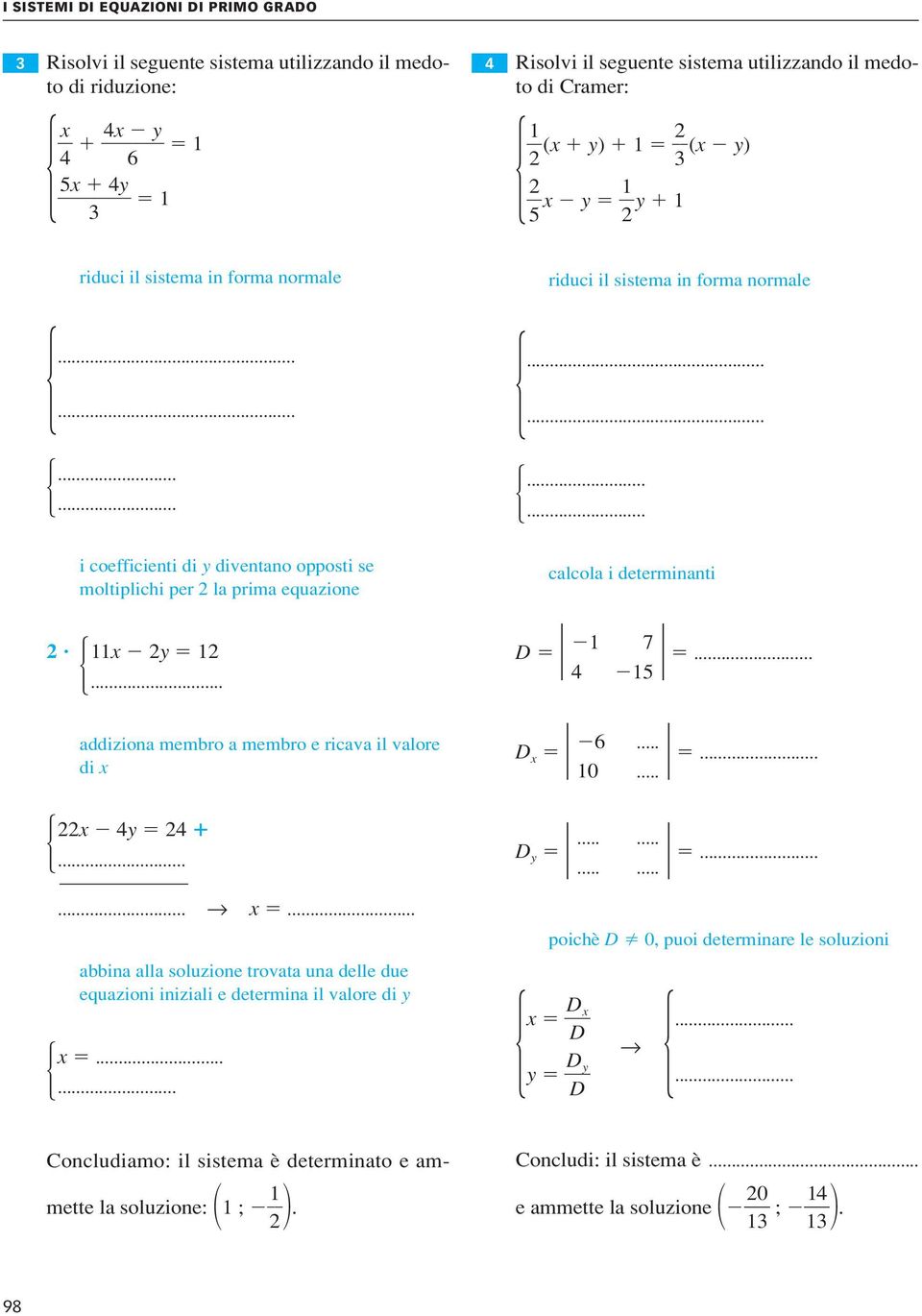 .. calcola i determinanti 1 7 D 4 15 addiziona membro a membro e ricava il valore di x 22x 4y 24.... x.. abbina alla soluzione trovata una delle due equazioni iniziali e determina il valore di y x.