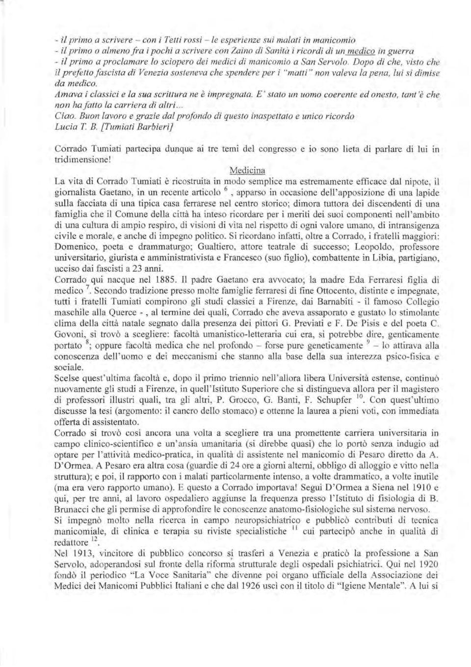 Amava i classici e fa sua scrittura ne e impregnata. E' stalo un uomo coerente ed onesto, tant 'e che non ha fatto la carriera di altri... Ciao.