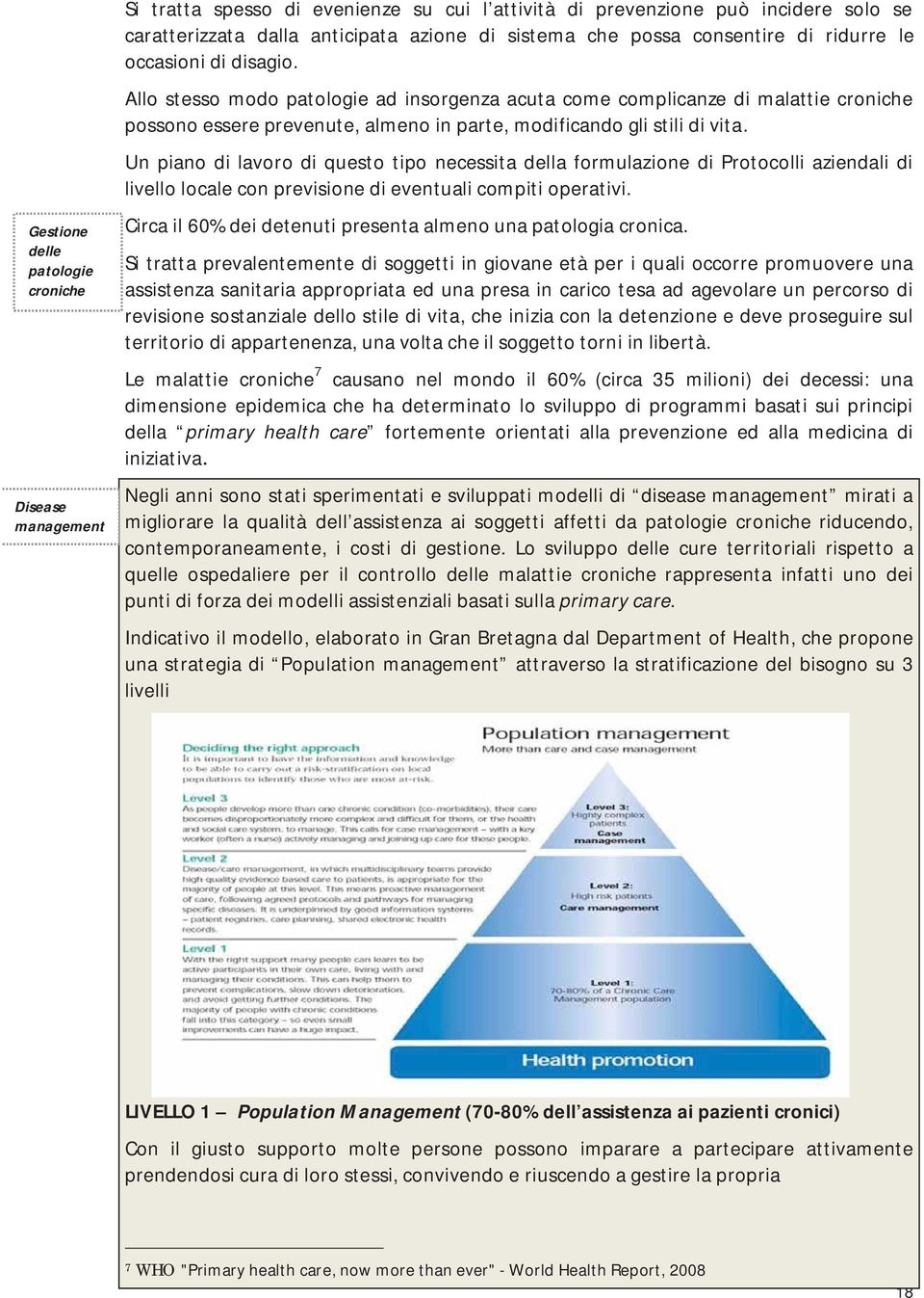 Allo stesso modo patologie ad insorgenza acuta come complicanze di malattie croniche possono essere prevenute, almeno in parte, modificando gli stili di vita.