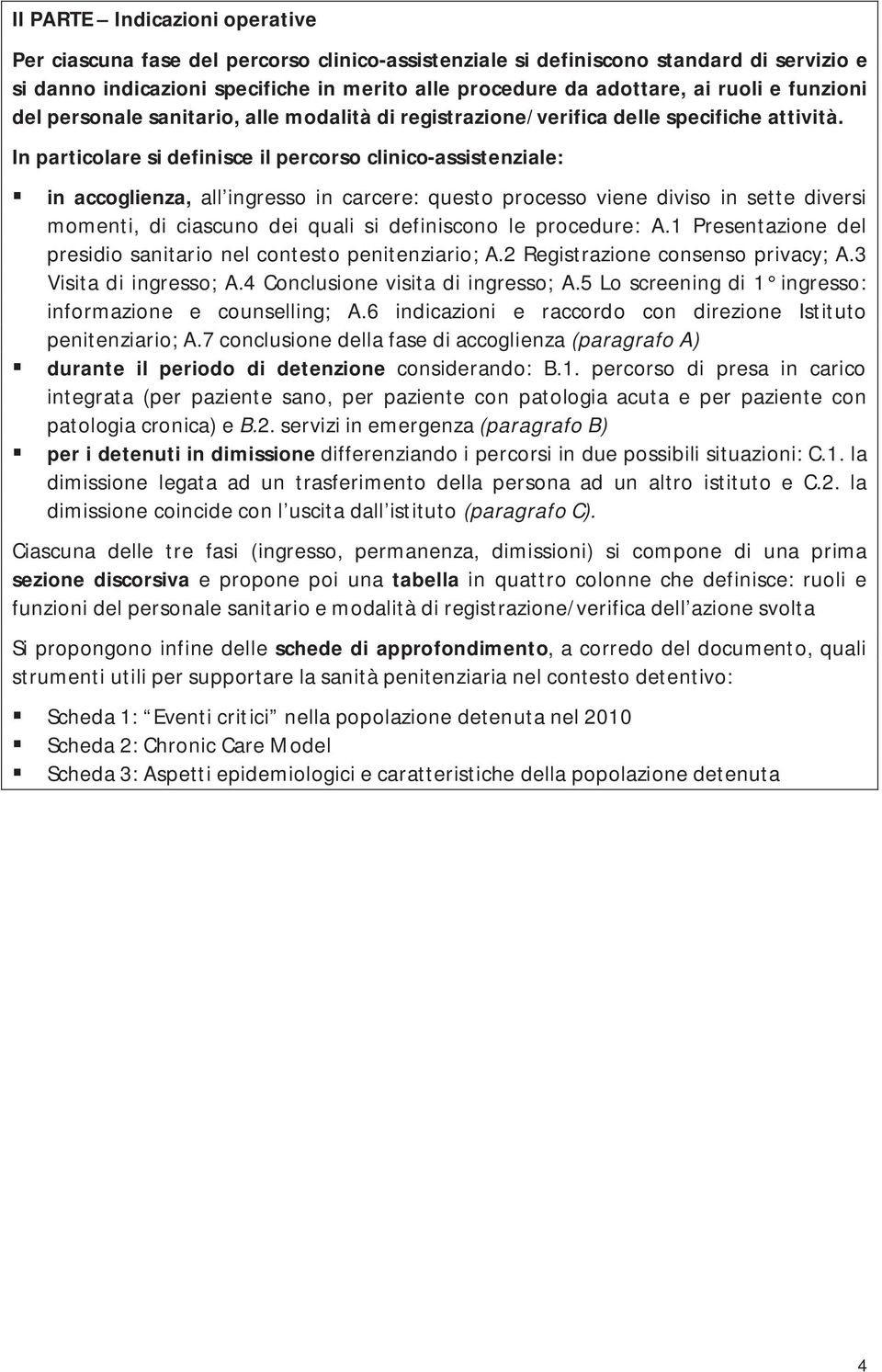 In particolare si definisce il percorso clinico-assistenziale: in accoglienza, all ingresso in carcere: questo processo viene diviso in sette diversi momenti, di ciascuno dei quali si definiscono le