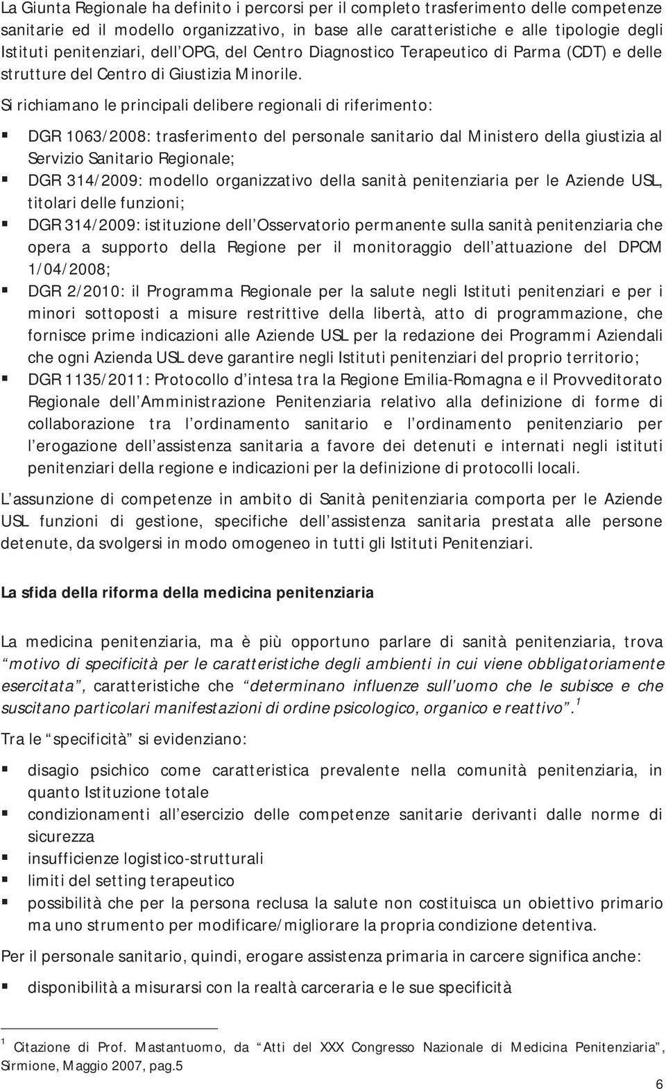 Si richiamano le principali delibere regionali di riferimento: DGR 1063/2008: trasferimento del personale sanitario dal Ministero della giustizia al Servizio Sanitario Regionale; DGR 314/2009: