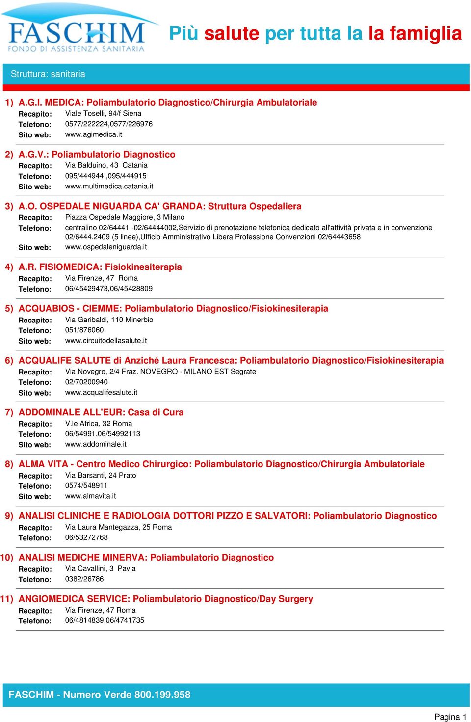 OSPEDALE NIGUARDA CA' GRANDA: Struttura Ospedaliera Recapito: Piazza Ospedale Maggiore, 3 Milano Telefono: centralino 02/64441-02/64444002,Servizio di prenotazione telefonica dedicato all'attività