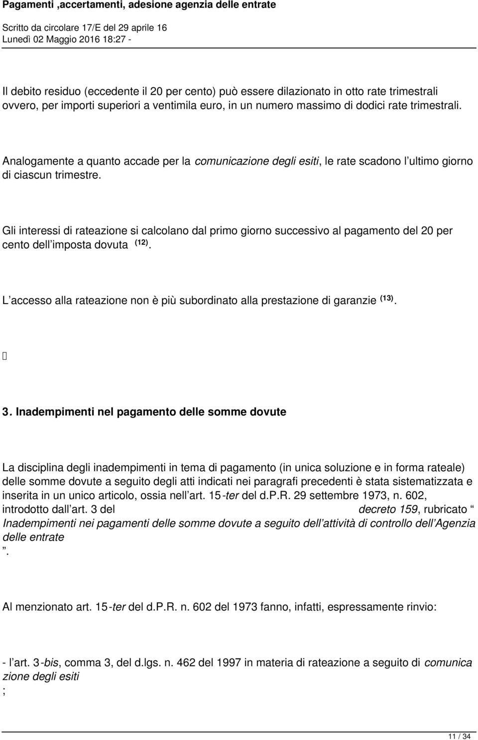 Gli interessi di rateazione si calcolano dal primo giorno successivo al pagamento del 20 per cento dell imposta dovuta (12).