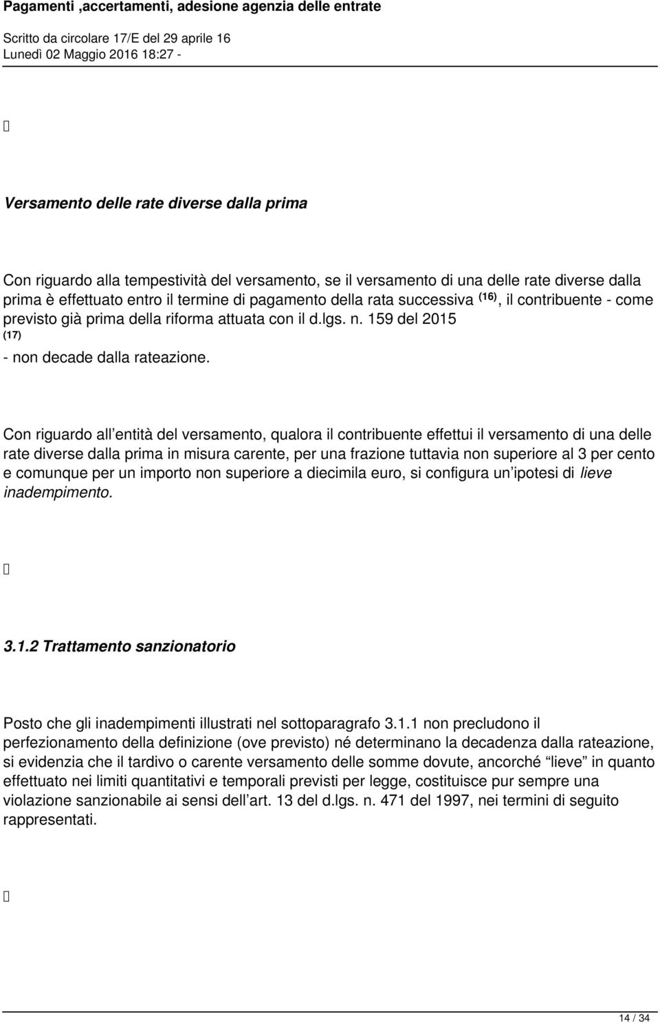 Con riguardo all entità del versamento, qualora il contribuente effettui il versamento di una delle rate diverse dalla prima in misura carente, per una frazione tuttavia non superiore al 3 per cento