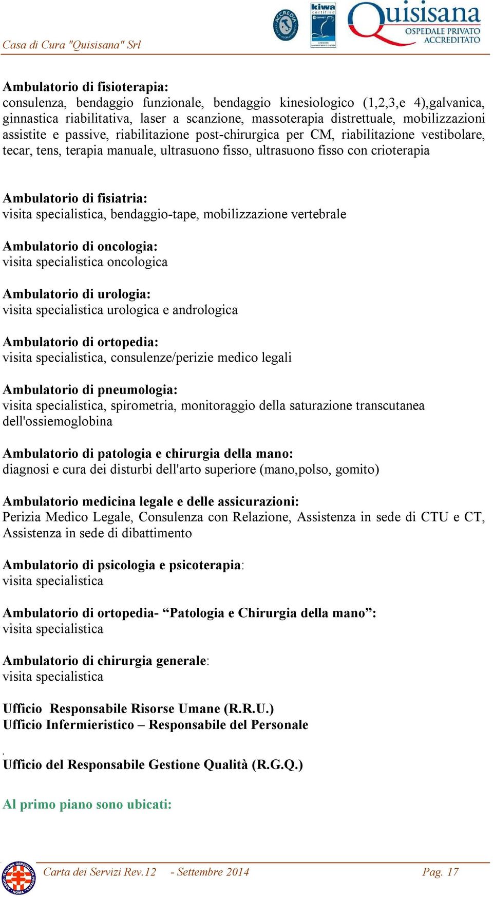 visita specialistica, bendaggio-tape, mobilizzazione vertebrale Ambulatorio di oncologia: visita specialistica oncologica Ambulatorio di urologia: visita specialistica urologica e andrologica