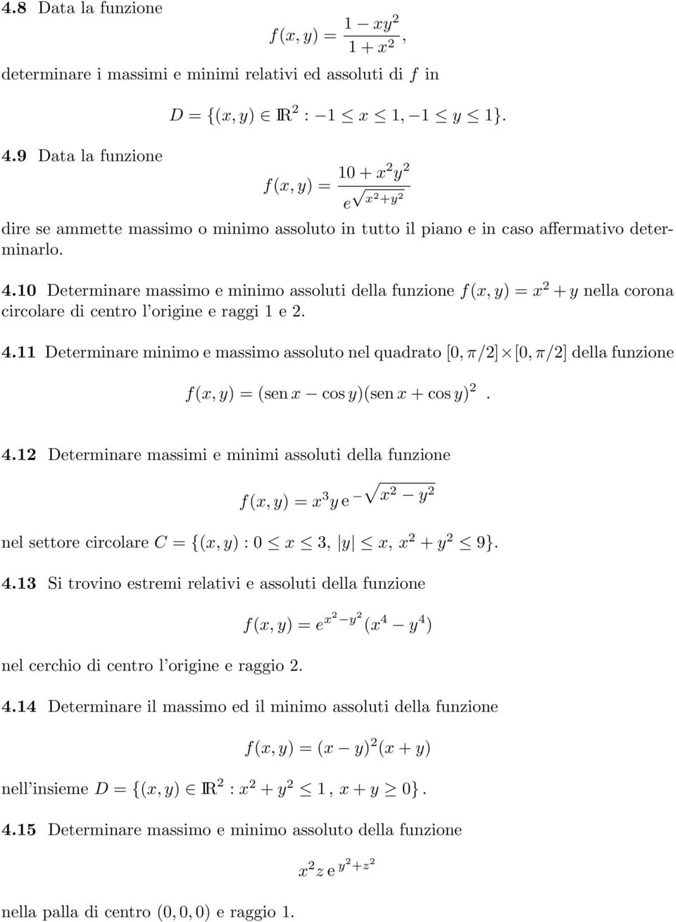 10 Determinare massimo e minimo assoluti della funzione f(x, y) = x 2 + y nella corona circolare di centro l origine e raggi 1 e 2. 4.