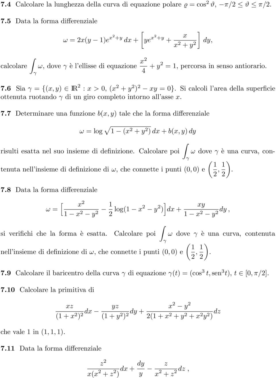 6 Sia γ = {(x, y) IR 2 : x > 0, (x 2 + y 2 ) 2 xy = 0}. Si calcoli l area della superficie ottenuta ruotando γ di un giro completo intorno all asse x. 7.