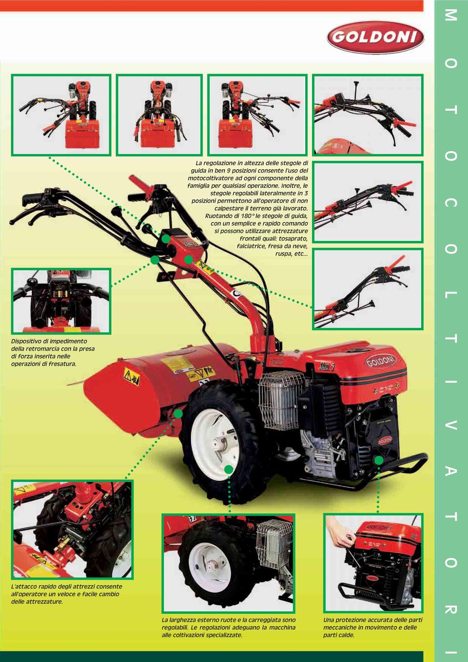 La regolazione in altezza delle stegole di guida in ben 9 posizioni consente l uso del motocoltivatore ad ogni componente della famiglia per qualsiasi operazione.