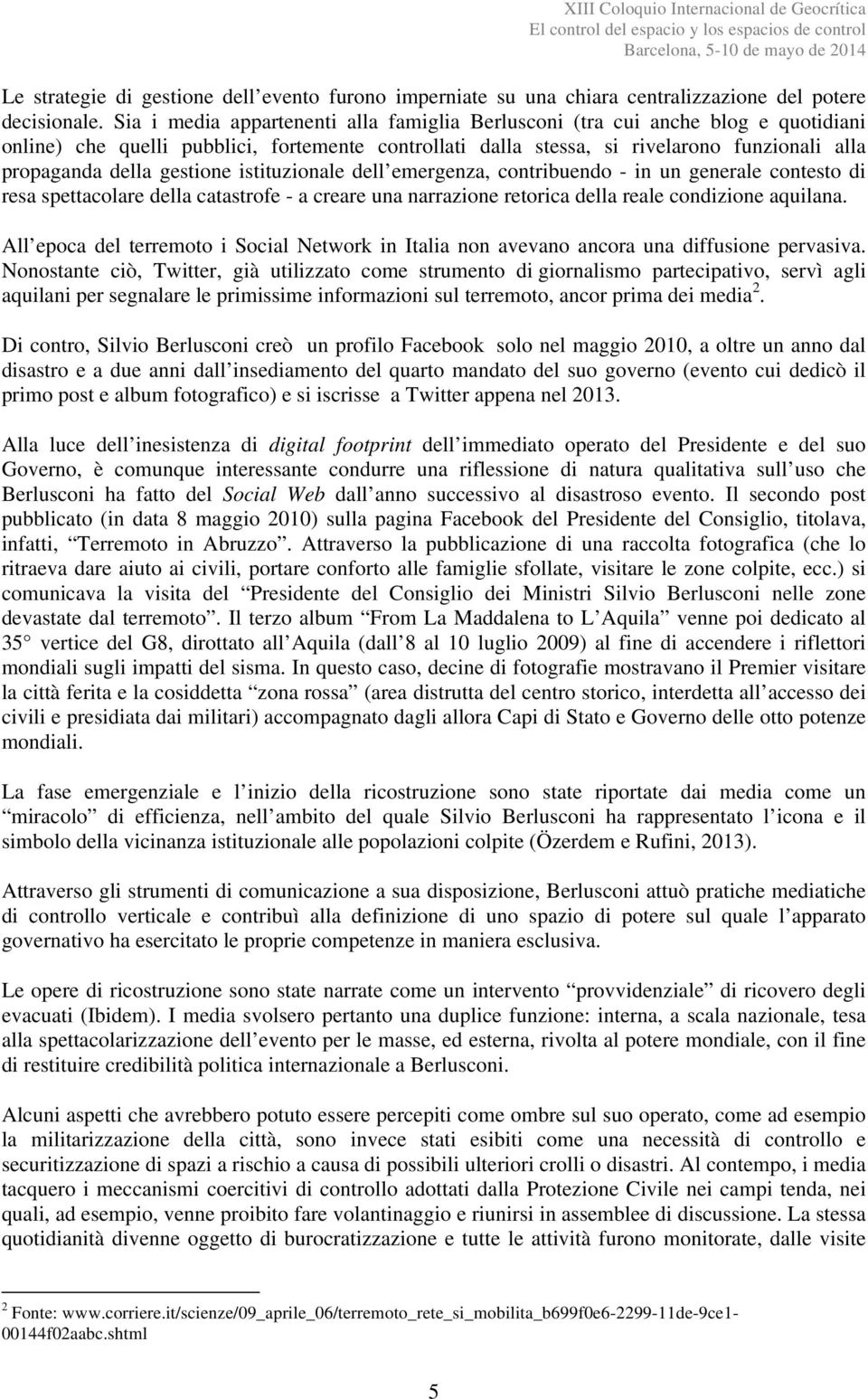 gestione istituzionale dell emergenza, contribuendo - in un generale contesto di resa spettacolare della catastrofe - a creare una narrazione retorica della reale condizione aquilana.