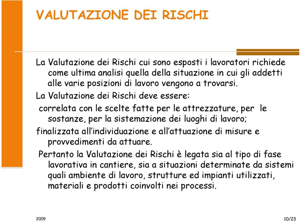 La Valutazione dei Rischi deve essere: correlata con le scelte fatte per le attrezzature, per le sostanze, per la sistemazione dei luoghi di lavoro; finalizzata all