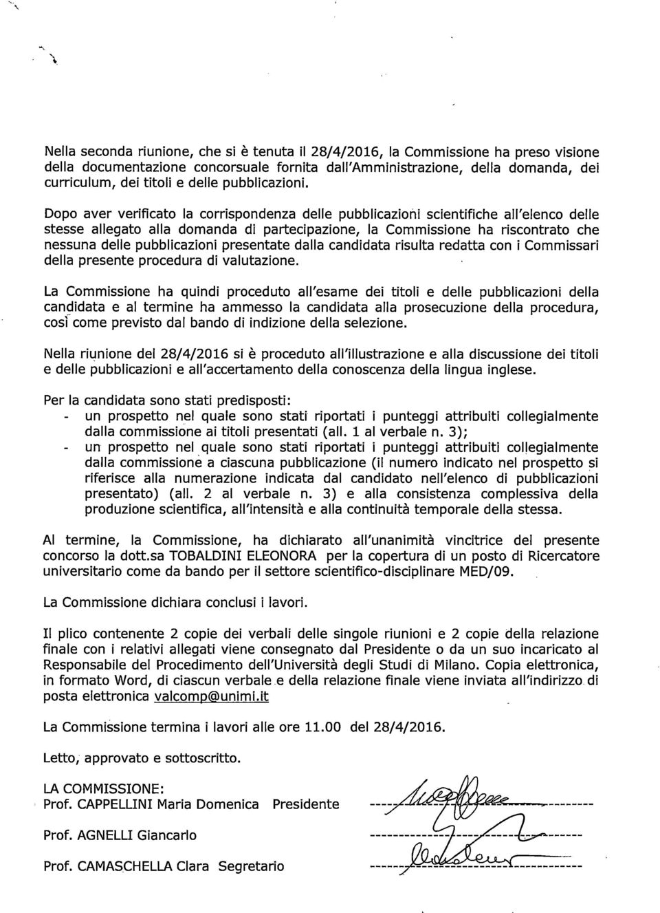 Dopo aver verificato la corrispondenza delle pubblicazioni scientifiche all'elenco delle stesse allegato alla domanda di partecipazione, la Commissione ha riscontrato che nessuna delle pubblicazioni