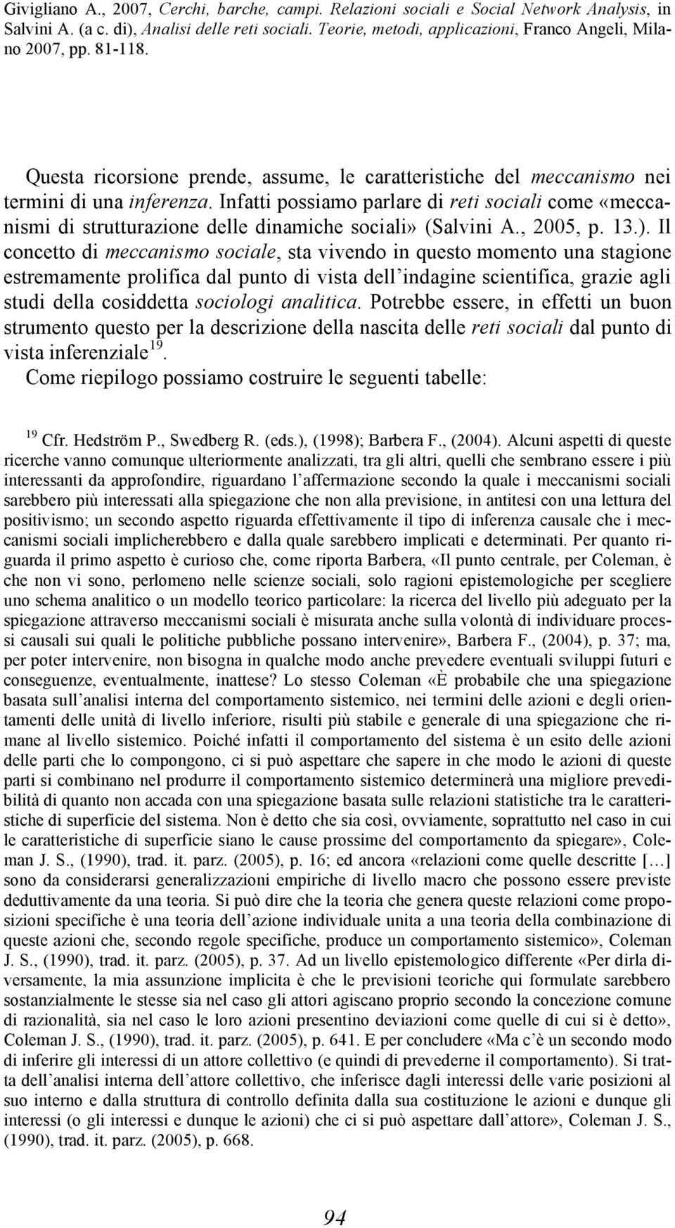 Il concetto di meccanismo sociale, sta vivendo in questo momento una stagione estremamente prolifica dal punto di vista dell indagine scientifica, grazie agli studi della cosiddetta sociologi