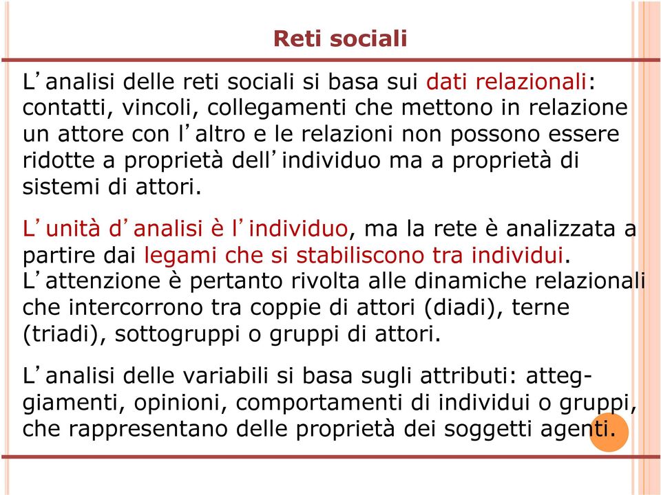 L unità d analisi è l individuo, ma la rete è analizzata a partire dai legami che si stabiliscono tra individui.