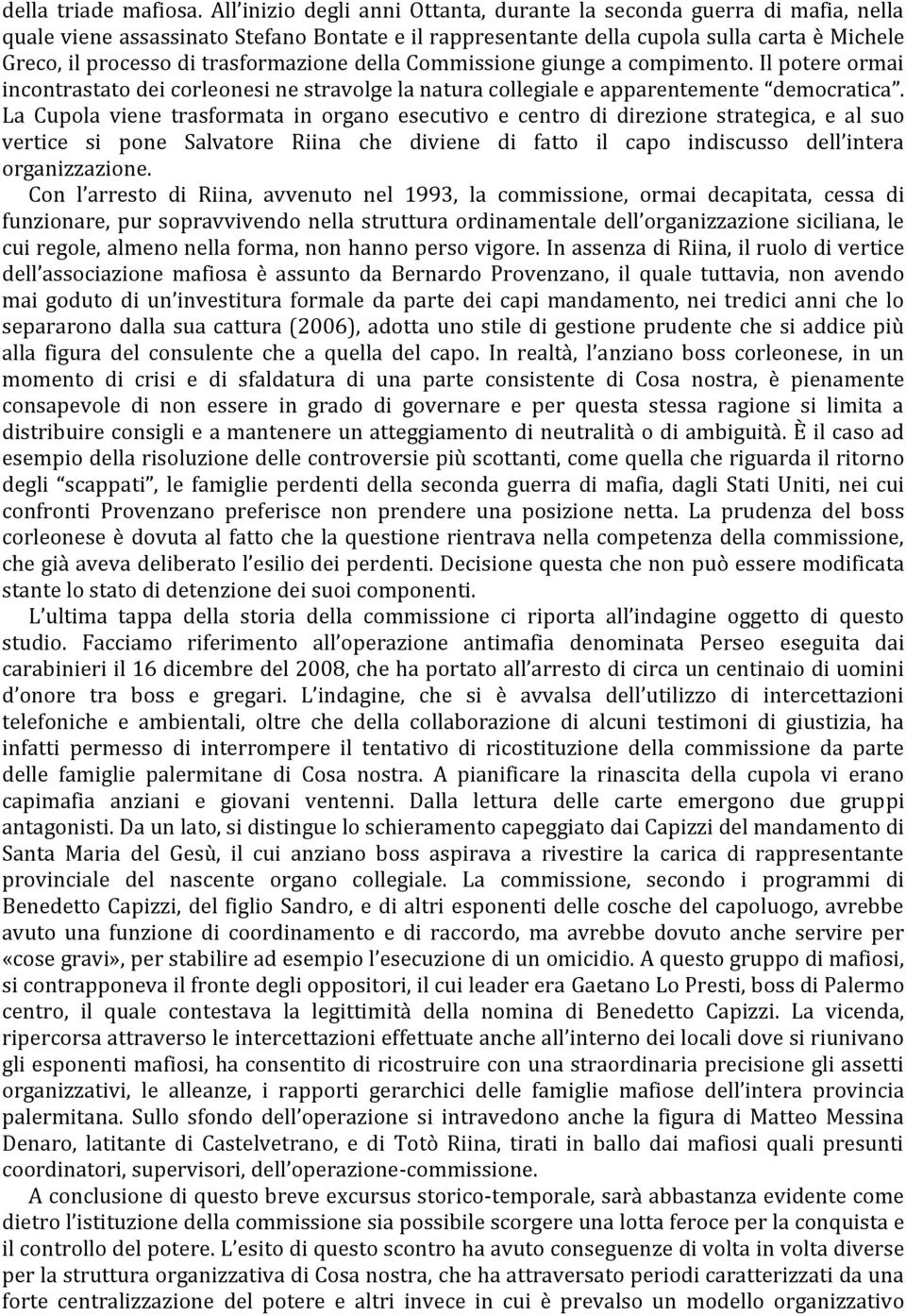 trasformazione della Commissione giunge a compimento. Il potere ormai incontrastato dei corleonesi ne stravolge la natura collegiale e apparentemente democratica.