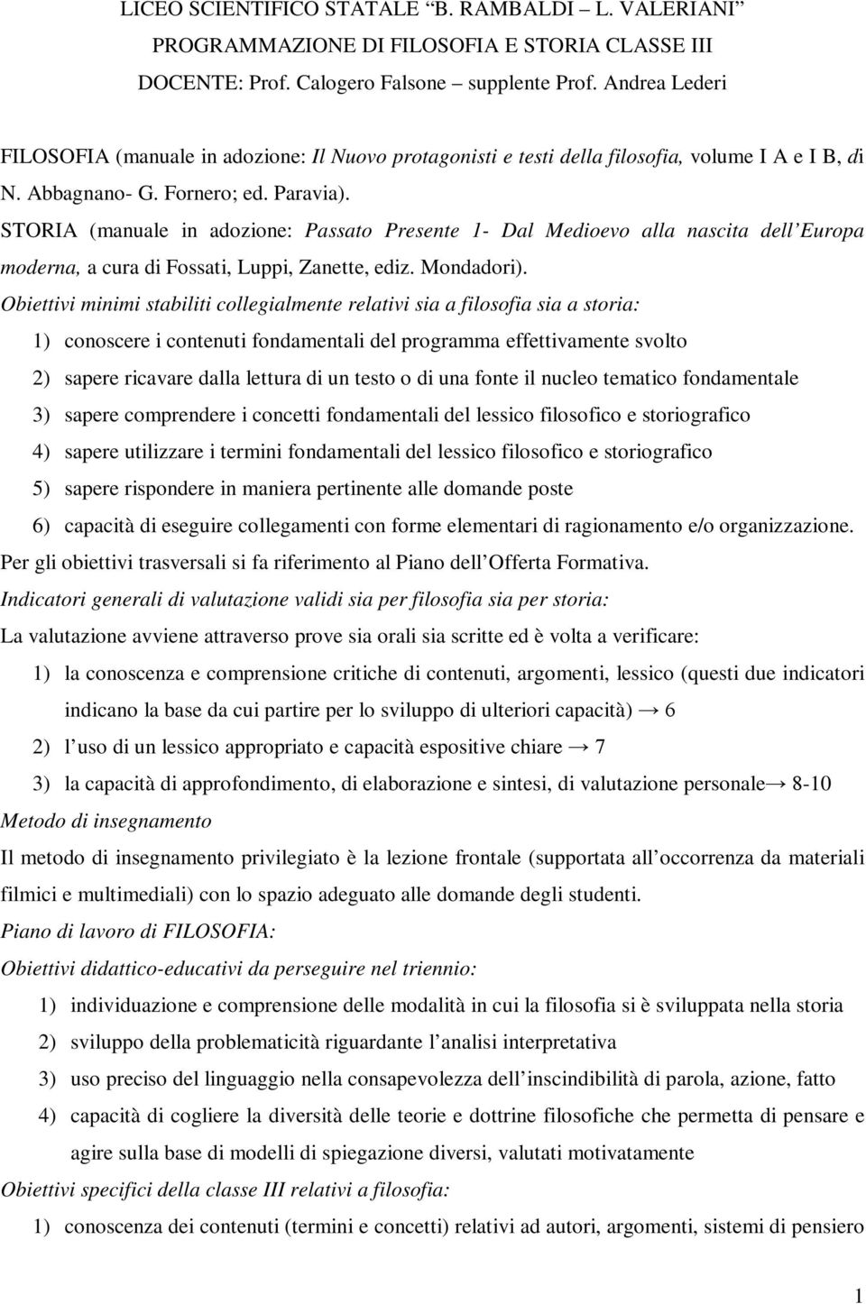 STORIA (manuale in adozione: Passato Presente 1- Dal Medioevo alla nascita dell Europa moderna, a cura di Fossati, Luppi, Zanette, ediz. Mondadori).