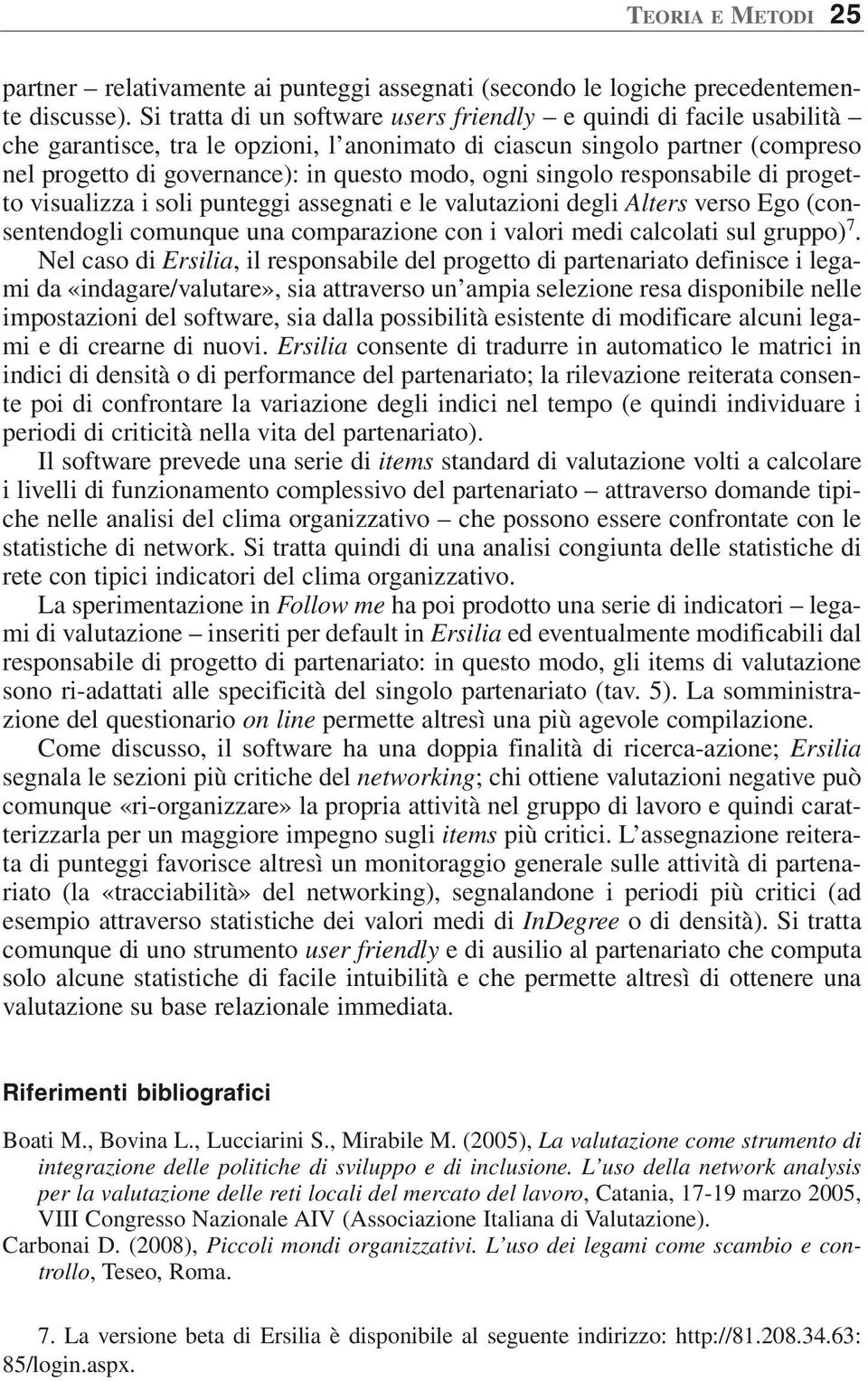 singolo responsabile di progetto visualizza i soli punteggi assegnati e le valutazioni degli Alters verso Ego (consentendogli comunque una comparazione con i valori medi calcolati sul gruppo) 7.