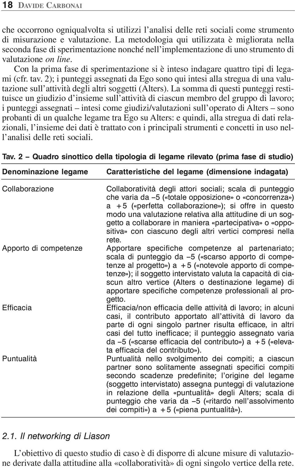 Con la prima fase di sperimentazione si è inteso indagare quattro tipi di legami (cfr. tav.