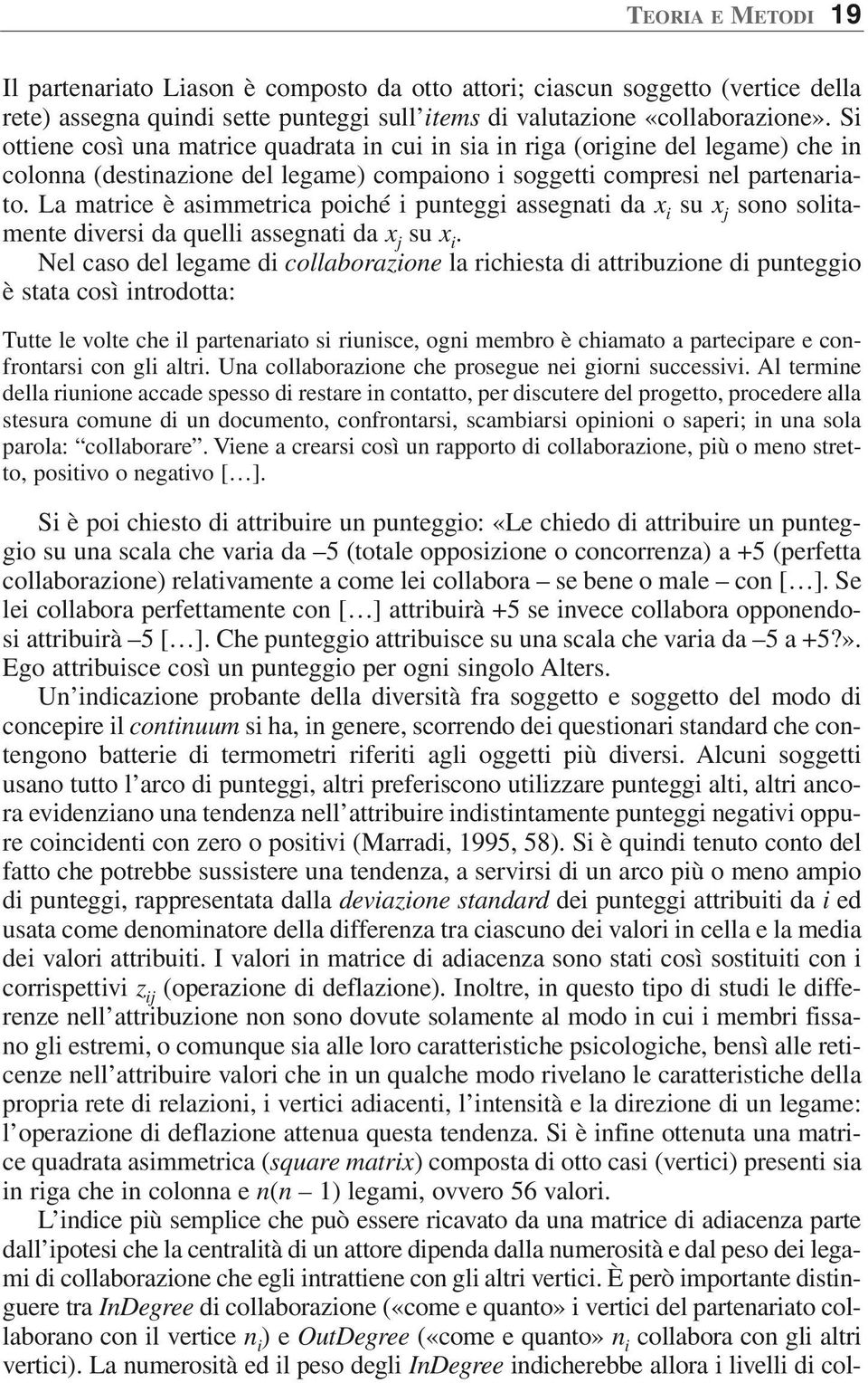 La matrice è asimmetrica poiché i punteggi assegnati da x i su x j sono solitamente diversi da quelli assegnati da x j su x i.