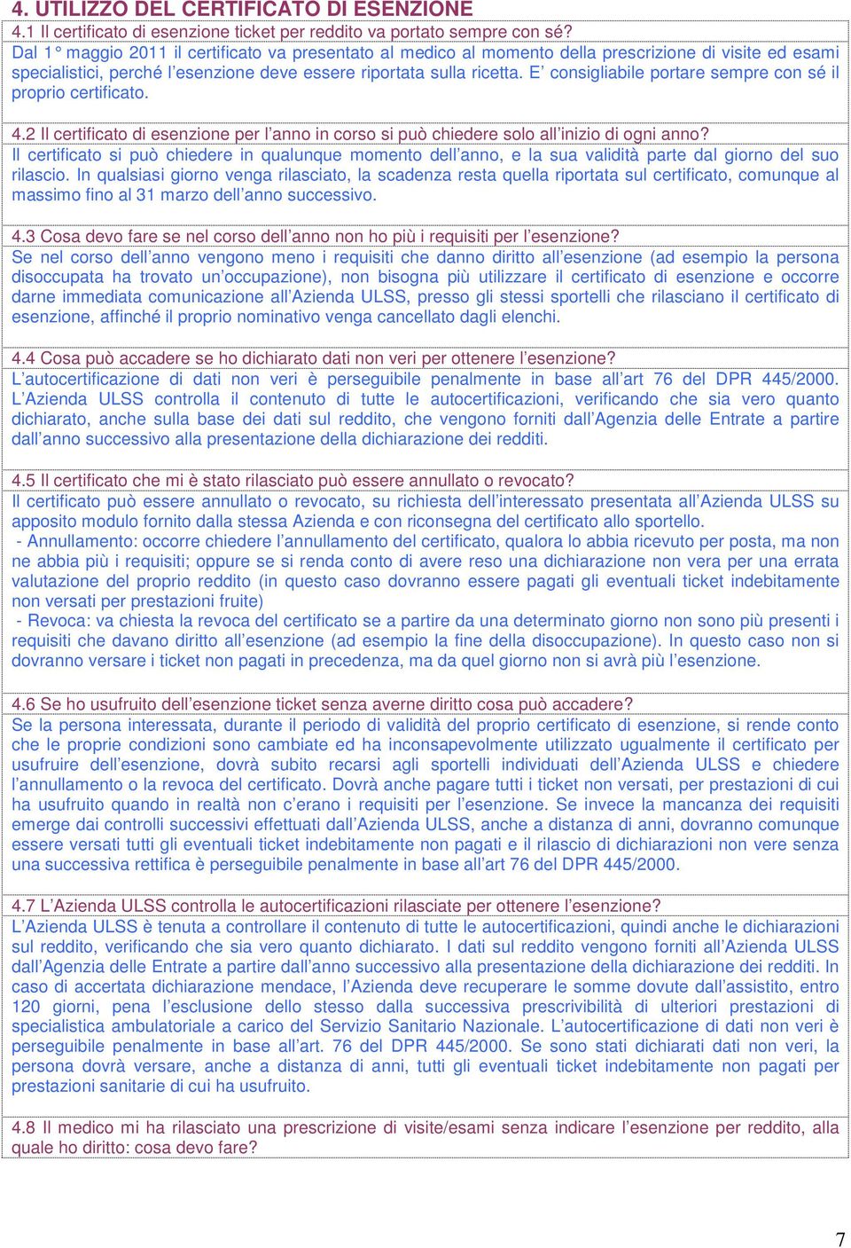 E consigliabile portare sempre con sé il proprio certificato. 4.2 Il certificato di esenzione per l anno in corso si può chiedere solo all inizio di ogni anno?