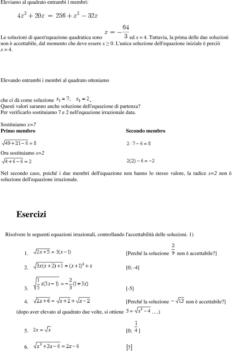 Per verificarlo sostituiamo 7 e 2 nell'equazione irrazionale data.