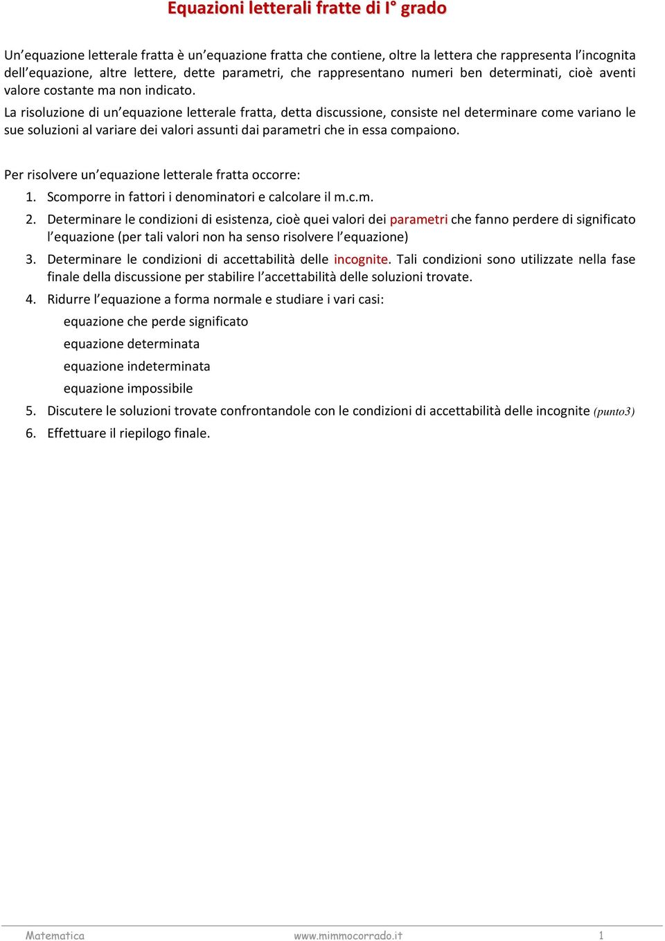 La risoluzione di un equazione letterale fratta, detta discussione, consiste nel determinare come variano le sue soluzioni al variare dei valori assunti dai parametri che in essa compaiono.