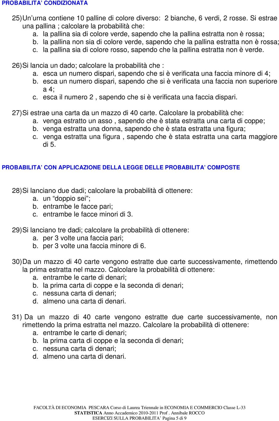 la pallina sia di colore rosso, sapendo che la pallina estratta non è verde. 26) Si lancia un dado; calcolare la probabilità che : a.