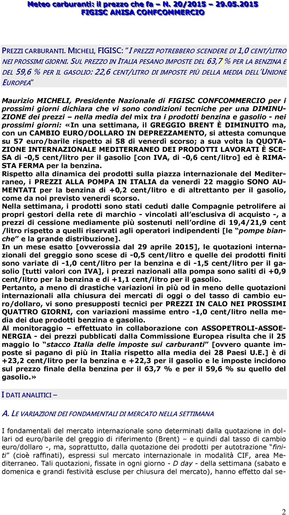 CONFCOMMERCIO per i prossimi giorni dichiara che vi sono condizioni tecniche per una DIMINU- ZIONE dei prezzi nella media del mix tra i prodotti benzina e gasolio - nei prossimi giorni: «In una