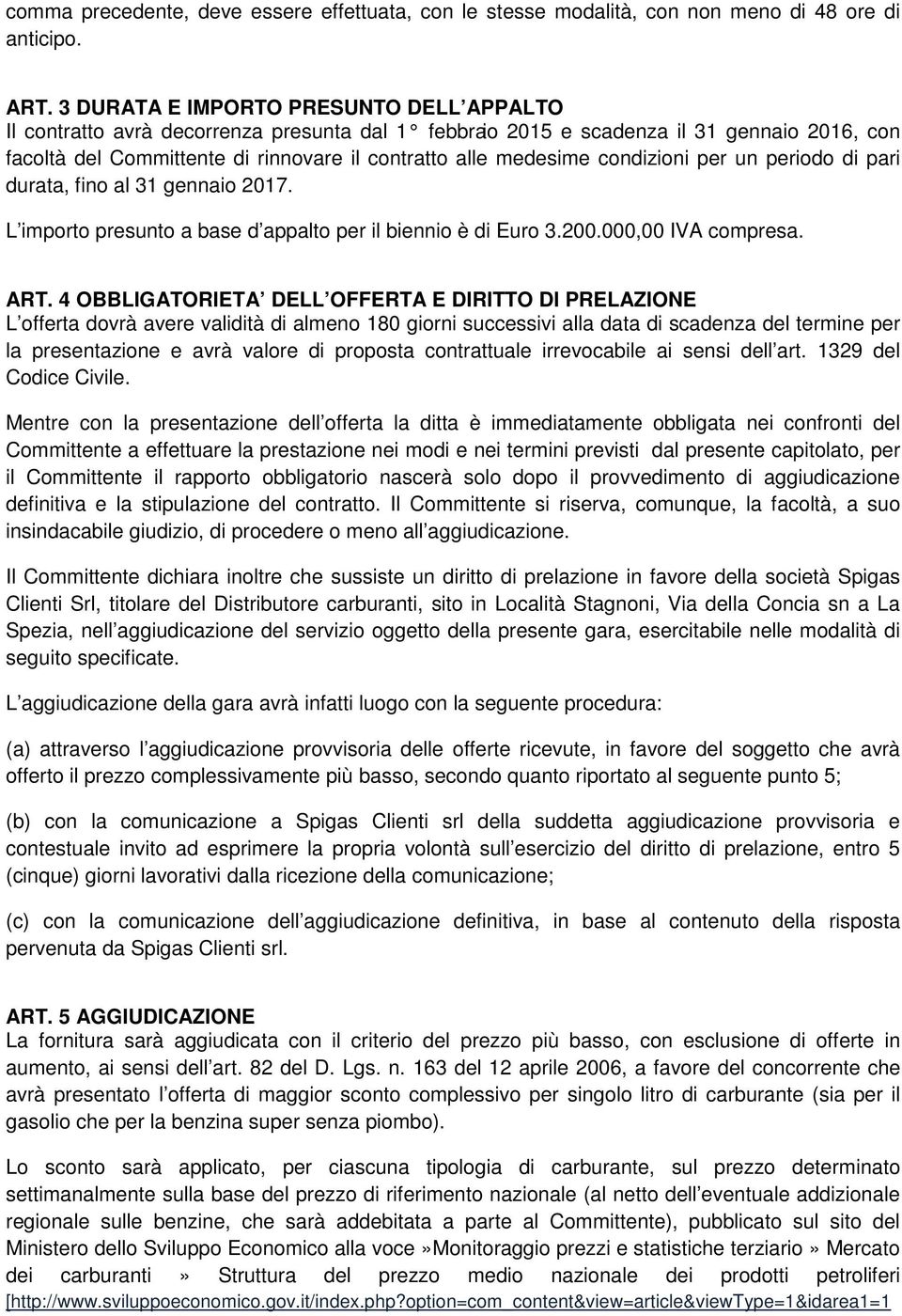 condizioni per un periodo di pari durata, fino al 31 gennaio 2017. L importo presunto a base d appalto per il biennio è di Euro 3.200.000,00 IVA compresa. ART.