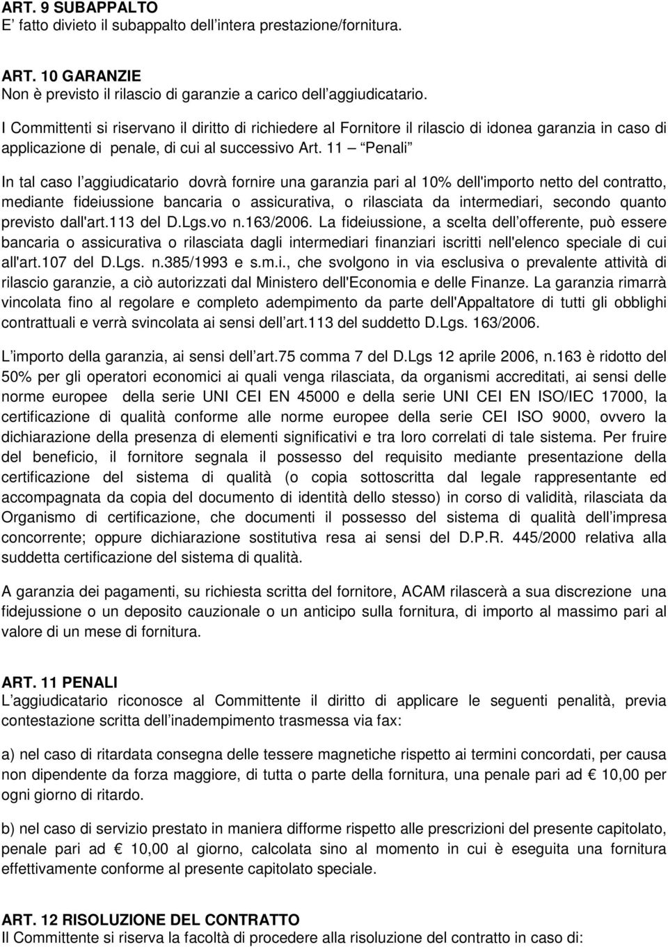 11 Penali In tal caso l aggiudicatario dovrà fornire una garanzia pari al 10% dell'importo netto del contratto, mediante fideiussione bancaria o assicurativa, o rilasciata da intermediari, secondo