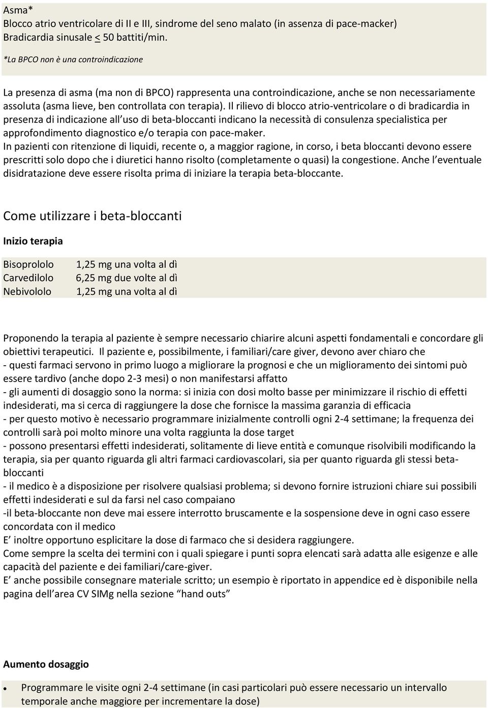 Il rilievo di blocco atrio-ventricolare o di bradicardia in presenza di indicazione all uso di beta-bloccanti indicano la necessità di consulenza specialistica per approfondimento diagnostico e/o