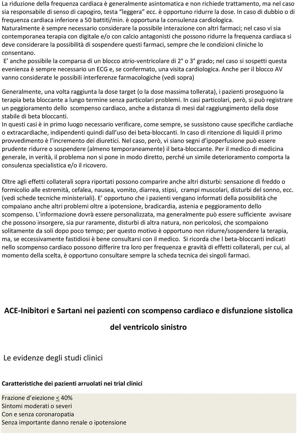 Naturalmente è sempre necessario considerare la possibile interazione con altri farmaci; nel caso vi sia contemporanea terapia con digitale e/o con calcio antagonisti che possono ridurre la frequenza