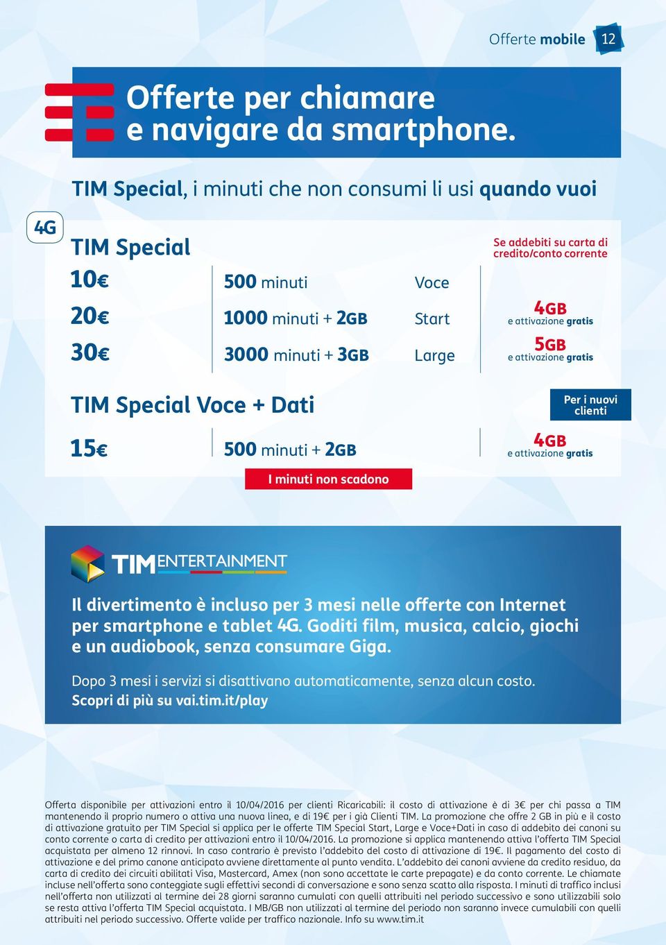 attivazione gratis 5GB e attivazione gratis TIM Special Voce + Dati 15 500 minuti + 2GB Per i nuovi clienti 4GB e attivazione gratis I minuti non scadono Il divertimento è incluso per 3 mesi nelle