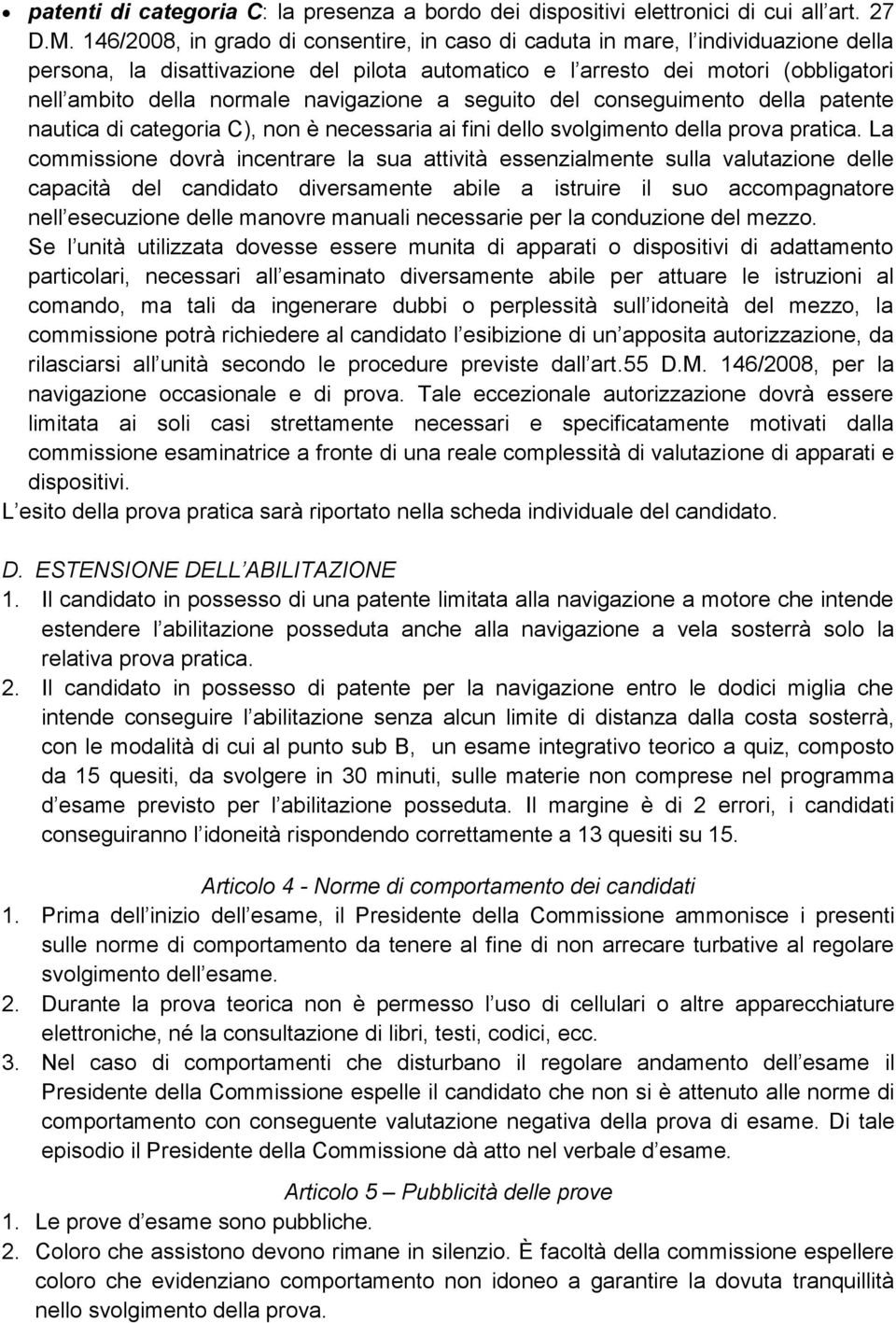 navigazione a seguito del conseguimento della patente nautica di categoria C), non è necessaria ai fini dello svolgimento della prova pratica.