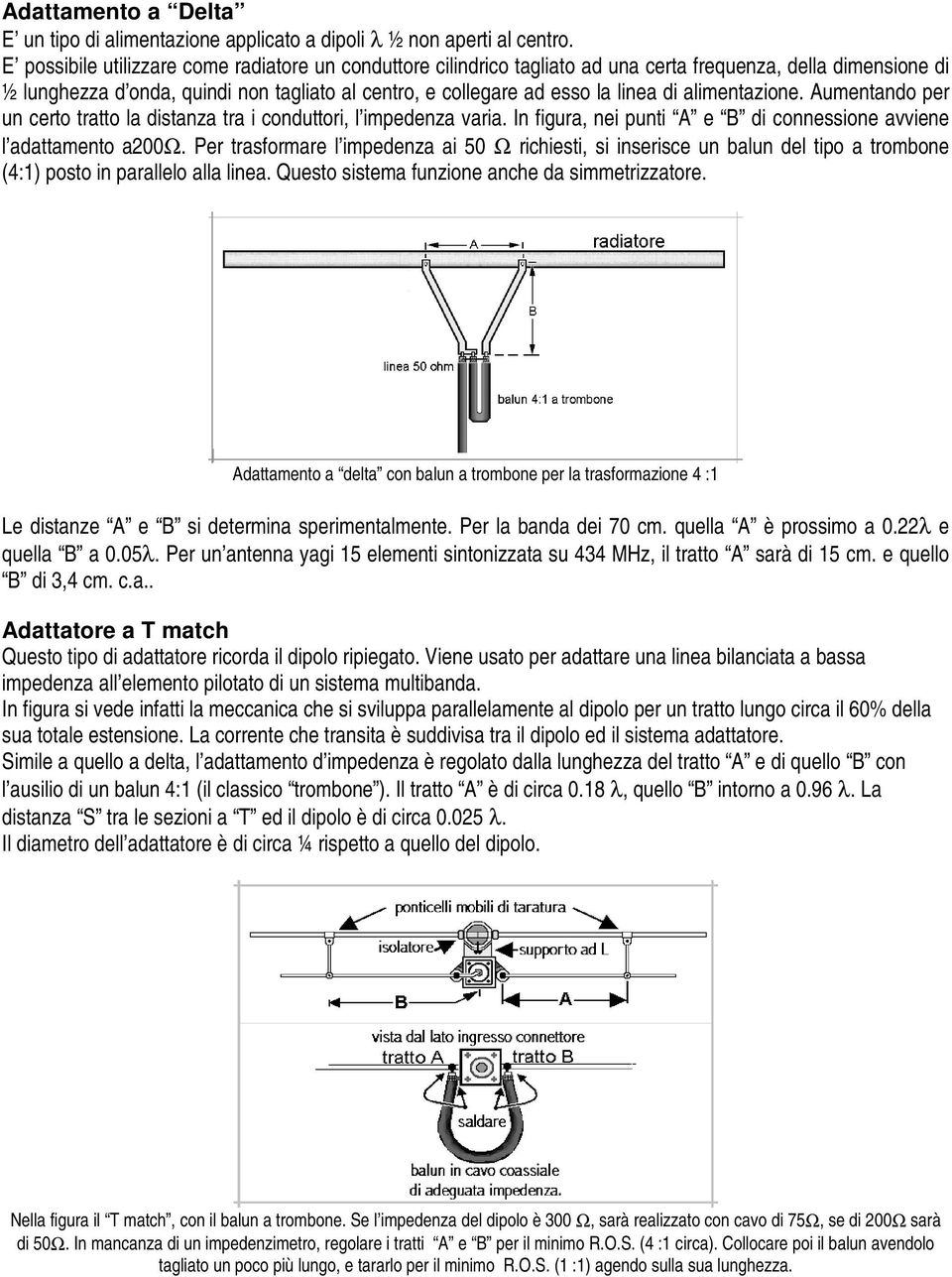alimentazione. Aumentando per un certo tratto la distanza tra i conduttori, l impedenza varia. In figura, nei punti A e B di connessione avviene l adattamento a200ω.