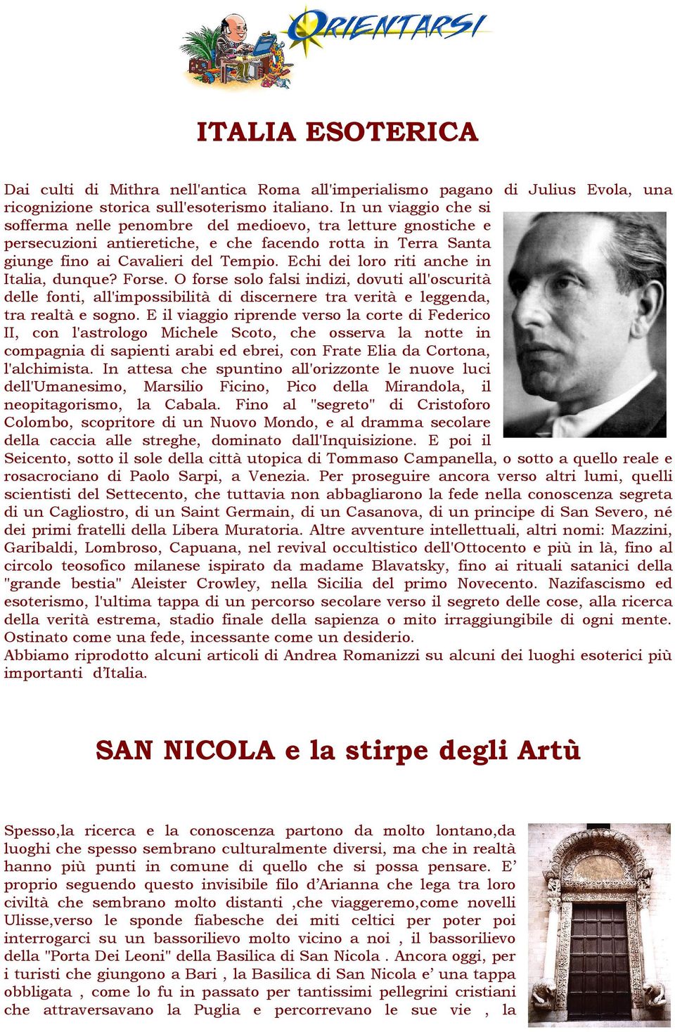 Echi dei loro riti anche in Italia, dunque? Forse. O forse solo falsi indizi, dovuti all'oscurità delle fonti, all'impossibilità di discernere tra verità e leggenda, tra realtà e sogno.