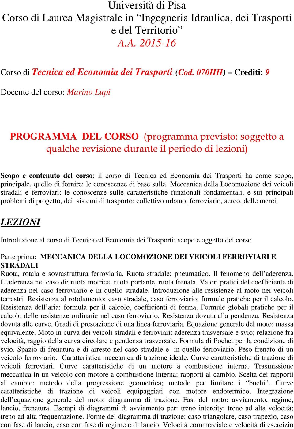 ed Economia dei Trasporti ha come scopo, principale, quello di fornire: le conoscenze di base sulla Meccanica della Locomozione dei veicoli stradali e ferroviari; le conoscenze sulle caratteristiche