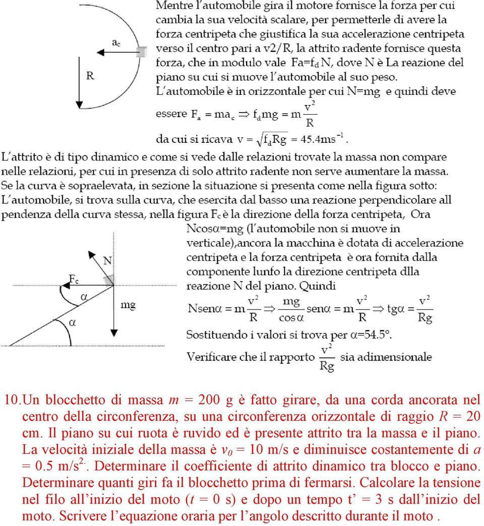 La velocità iniziale della massa è v 0 = 10 m/s e diminuisce costantemente di a = 0.5 m/s 2.