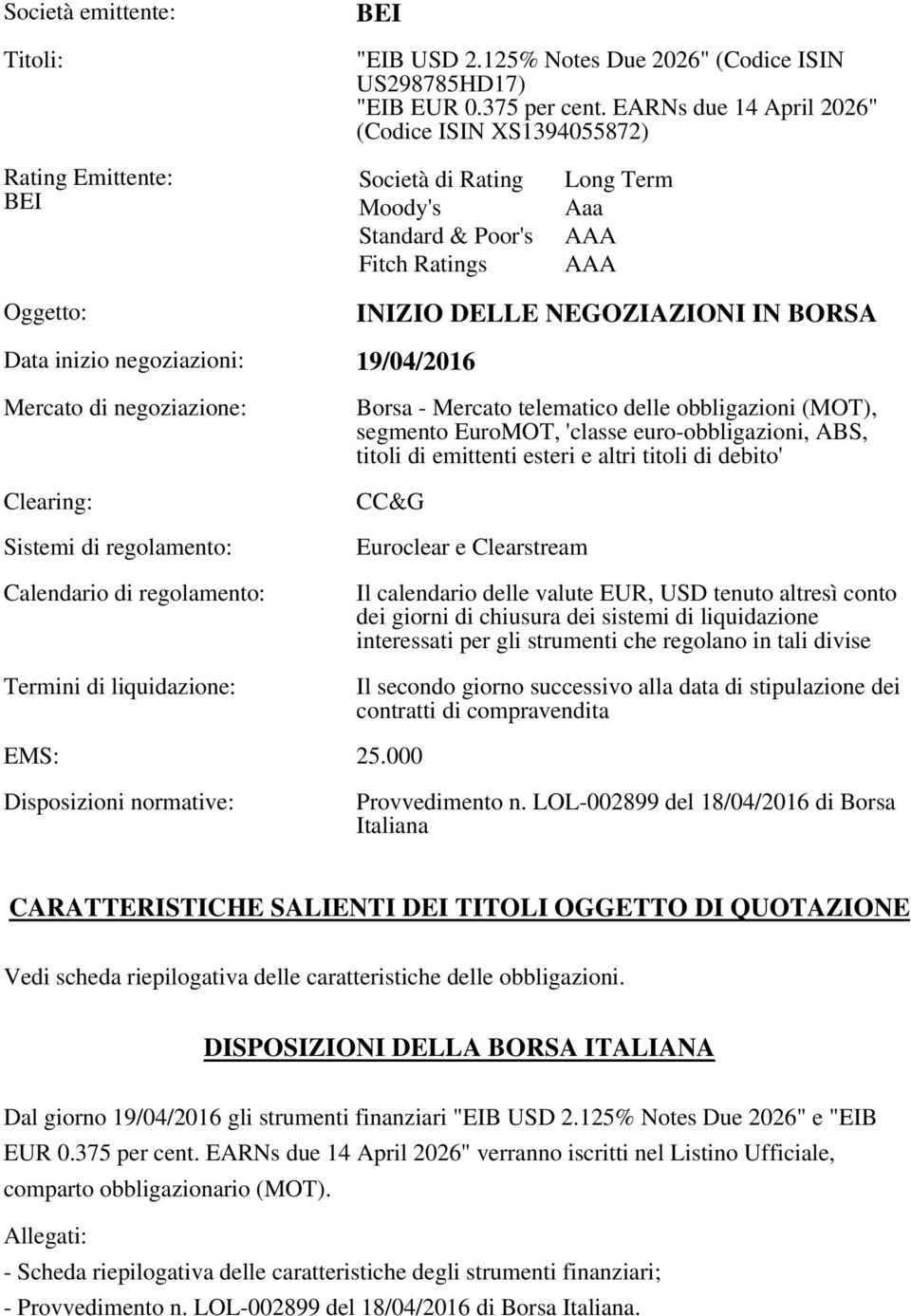 negoziazione: Clearing: Sistemi di regolamento: Calendario di regolamento: Termini di liquidazione: INIZIO DELLE NEGOZIAZIONI IN BORSA Borsa - Mercato telematico delle obbligazioni (MOT), segmento