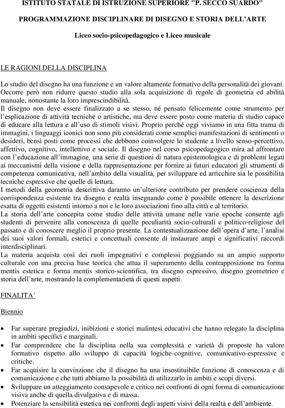 altamente formativo della personalità dei giovani. Occorre però non ridurre questo studio alla sola acquisizione di regole di geometria ed abilità manuale, nonostante la loro imprescindibilità.