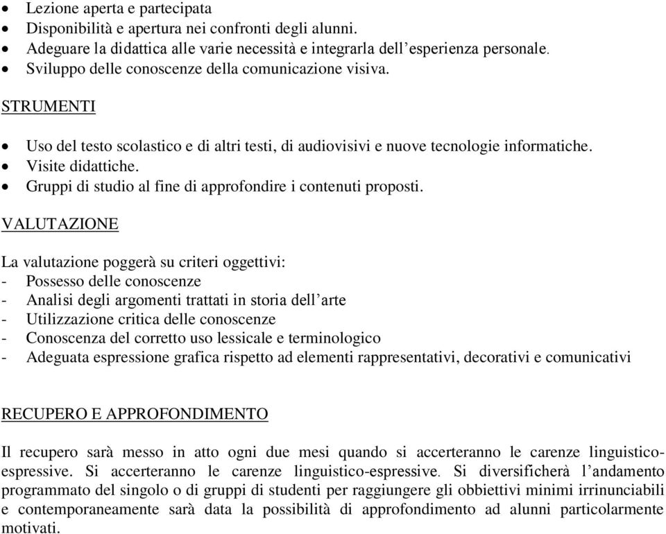 Gruppi di studio al fine di approfondire i contenuti proposti.