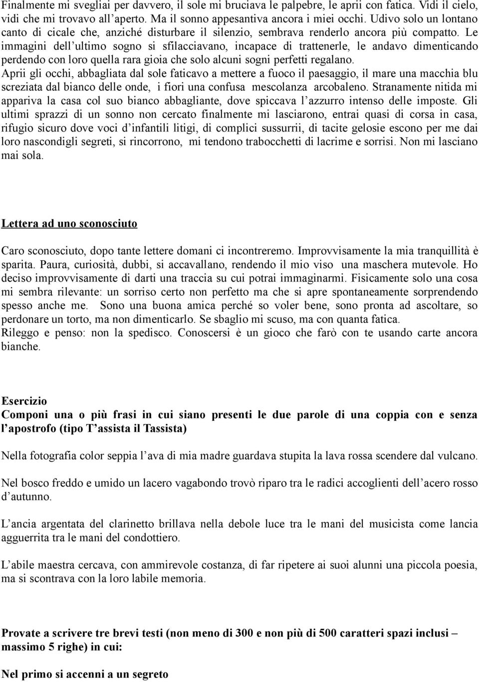 Le immagini dell ultimo sogno si sfilacciavano, incapace di trattenerle, le andavo dimenticando perdendo con loro quella rara gioia che solo alcuni sogni perfetti regalano.