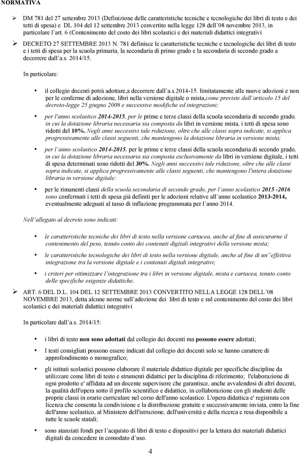 781 definisce le caratteristiche tecniche e tecnologiche dei libri di testo e i tetti di spesa per la scuola primaria, la secondaria di primo grado e la secondaria di secondo grado a decorrere dall a.