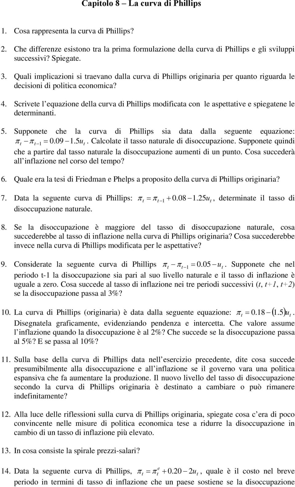 Scrivete l equazione della curva di Phillips modificata con le aspettative e spiegatene le determinanti. 5. Supponete che la curva di Phillips sia data dalla seguente equazione: π t π t 1 = 0.09 1.