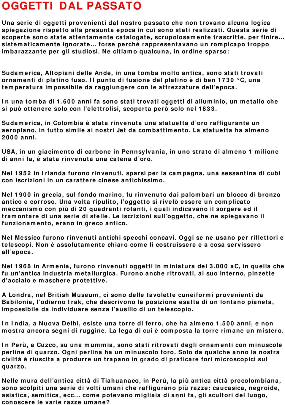 studiosi. Ne citiamo qualcuna, in ordine sparso: Sudamerica, Altopiani delle Ande, in una tomba molto antica, sono stati trovati ornamenti di platino fuso.