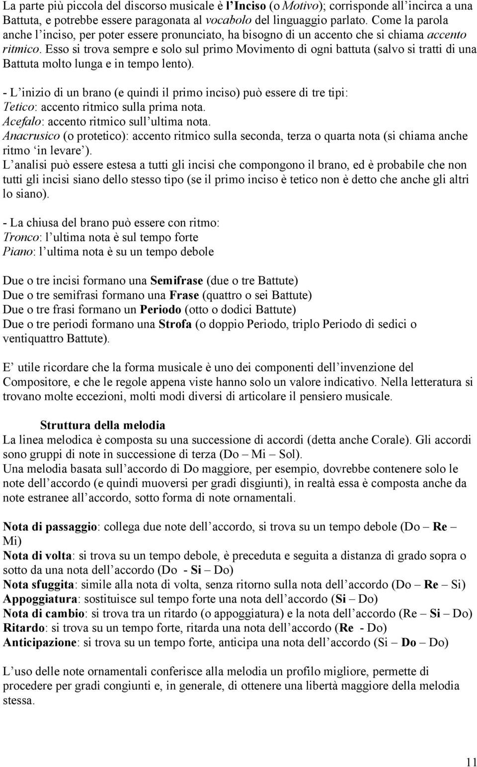 Esso si trova sempre e solo sul primo Movimento di ogni battuta (salvo si tratti di una Battuta molto lunga e in tempo lento).