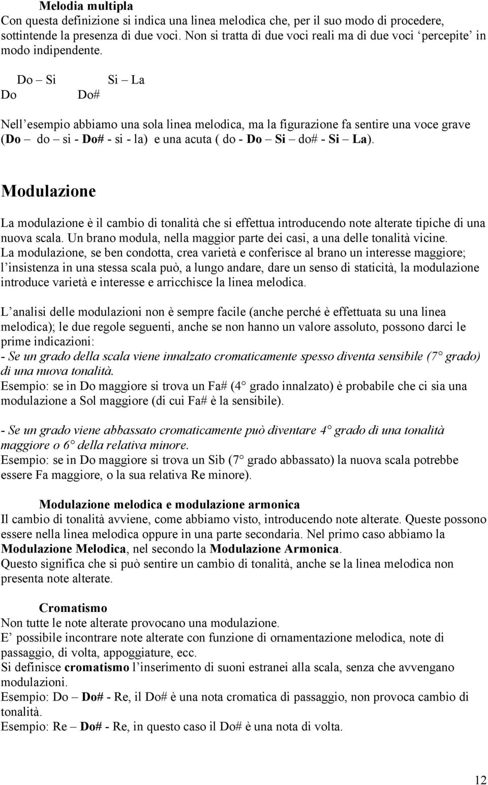 Do Si Do Do# Si La Nell esempio abbiamo una sola linea melodica, ma la figurazione fa sentire una voce grave (Do do si - Do# - si - la) e una acuta ( do - Do Si do# - Si La).