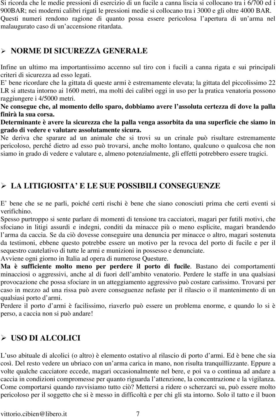 NORME DI SICUREZZA GENERALE Infine un ultimo ma importantissimo accenno sul tiro con i fucili a canna rigata e sui principali criteri di sicurezza ad esso legati.