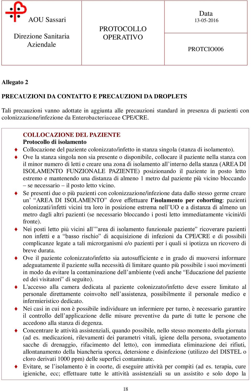 Ove la stanza singola non sia presente o disponibile, collocare il paziente nella stanza con il minor numero di letti e creare una zona di isolamento all interno della stanza (AREA DI ISOLAMENTO